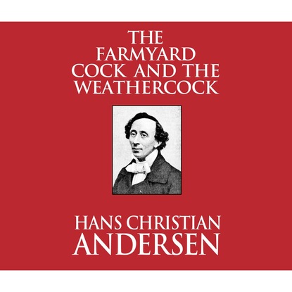 Ганс Христиан Андерсен - The Farmyard Cock and the Weathercock (Unabridged)