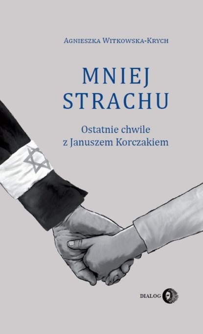 

Mniej strachu. Ostatnie chwile z Januszem Korczakiem