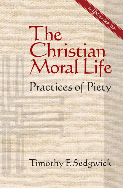 Timothy F. Sedgwick - The Christian Moral Life