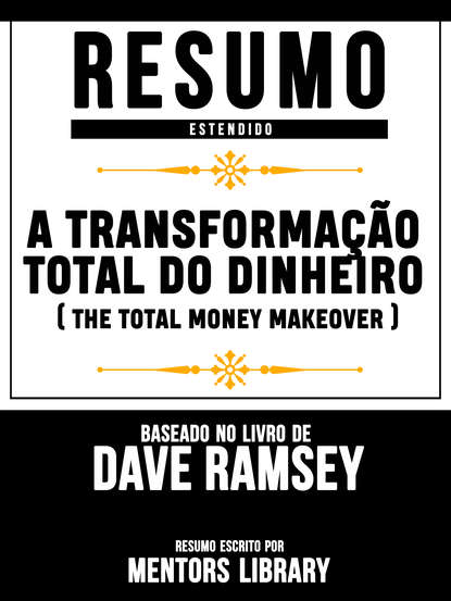 Mentors Library - Resumo Estendido: A Transformação Total Do Dinheiro - Baseado No Livro De Dave Ramsey