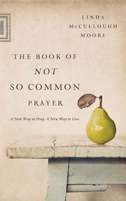 Linda McCullough Moore - The Book of Not So Common Prayer