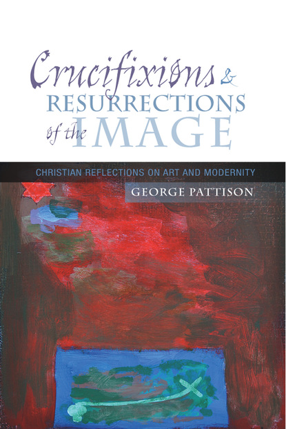 George  Pattison - Crucifixions and Resurrections of the Image