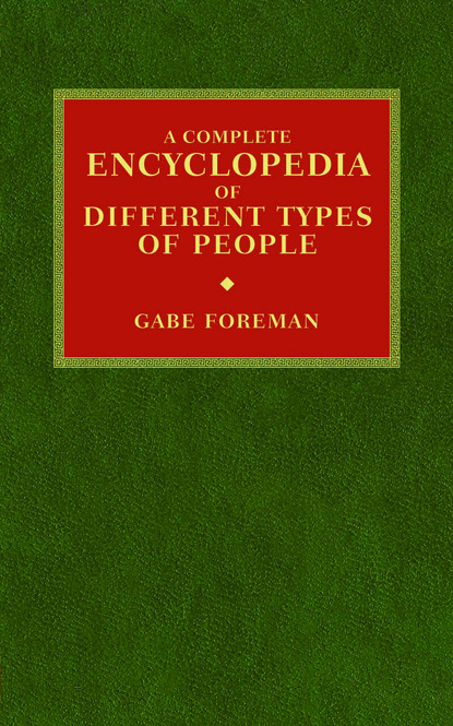 Gabe Foreman - A Complete Encyclopedia of Different Types of People