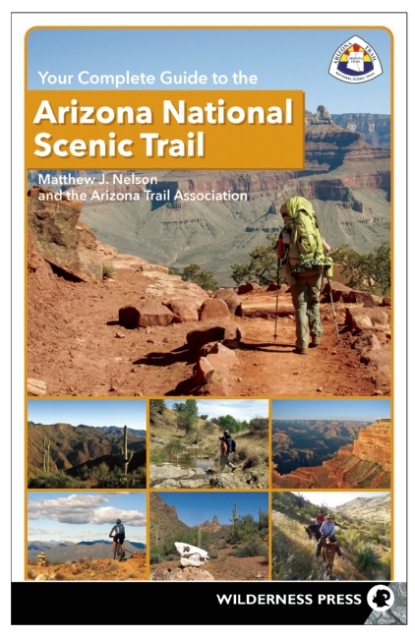 Matthew J. Nelson - Your Complete Guide to the Arizona National Scenic Trail