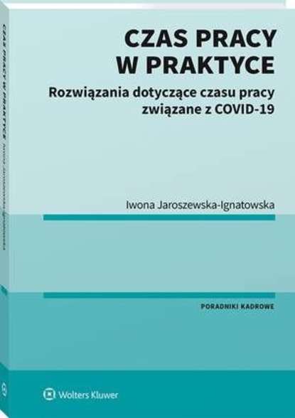 Iwona Jaroszewska-Ignatowska - Czas pracy w praktyce. Rozwiązania dotyczące czasu pracy związane z COVID-19