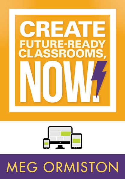 Meg Ormiston - Create FutureReady Classrooms, Now!