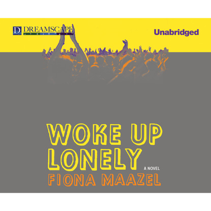 Fiona Maazel — Woke Up Lonely (Unabridged)