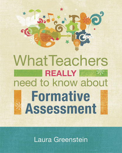 Laura Greenstein - What Teachers Really Need to Know About Formative Assessment