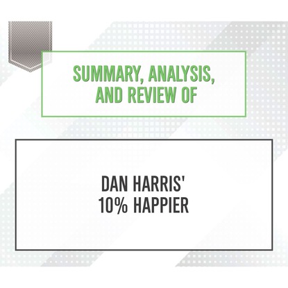 Start Publishing Notes — Summary, Analysis, and Review of Dan Harris' 10% Happier (Unabridged)