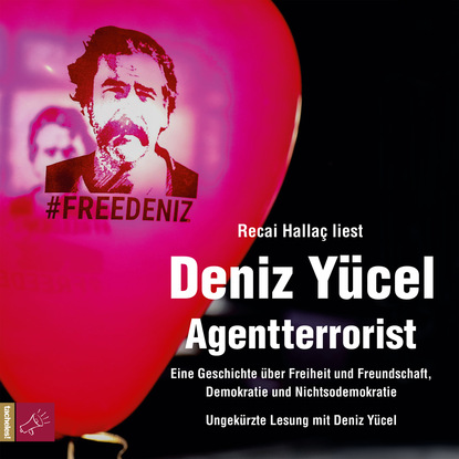 Agentterrorist - Eine Geschichte über Freiheit und Freundschaft, Demokratie und Nichtsodemokratie - Deniz Yücel