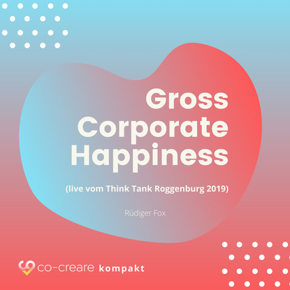 Gross Corporate Happiness (live vom Think Tank Roggenburg 2019) - Rüdiger Fox