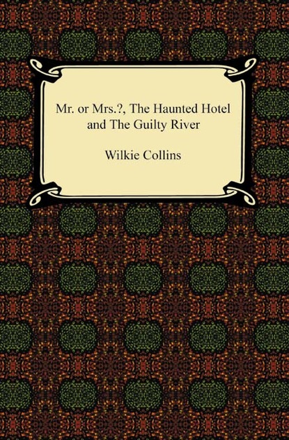 Уилки Коллинз - Miss or Mrs.?, The Haunted Hotel, and The Guilty River