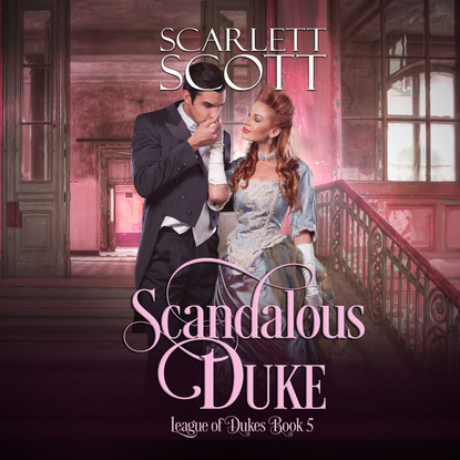 Scandalous Duke - League of Dukes, Book 5 (Unabridged) - Scarlett Scott