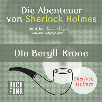 

Sherlock Holmes: Die Abenteuer von Sherlock Holmes - Die Beryll-Krone (Ungekürzt)
