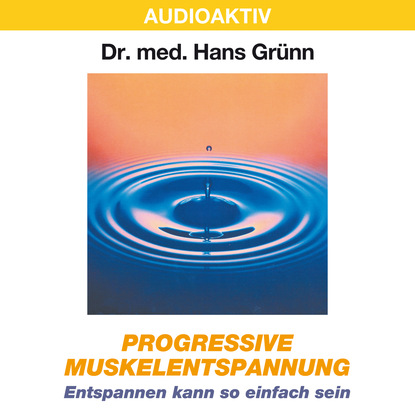 Progressive Muskelentspannung - Entspannen kann so einfach sein - Dr. Hans Grünn