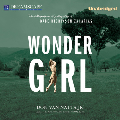 Wonder Girl - The Magnificent Sporting Life of Babe Didrikson Za (Unabridged) - Don Van Natta Jr.