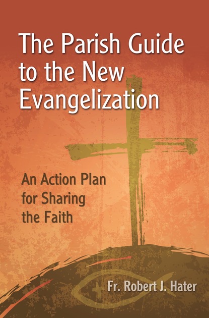 Fr. Robert J. Hater - The Parish Guide to the New Evangelization