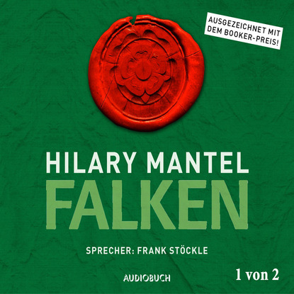 Hilary  Mantel - Falken, Teil 1 von 2 - Thomas Cromwell, Band 2 (Ungekürzt)