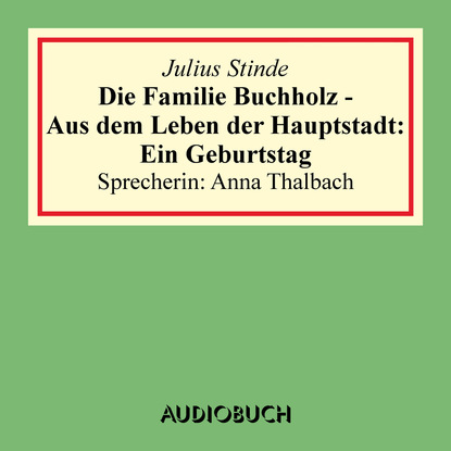 Julius Stinde - Die Familie Buchholz - Aus dem Leben der Hauptstadt: Ein Geburtstag