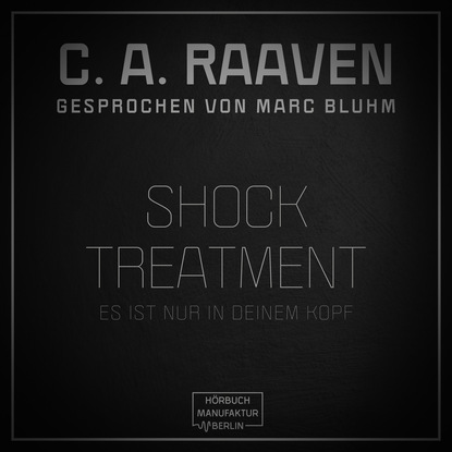 C. A. Raaven — Shock Treatment - Es ist nur in deinem Kopf (ungek?rzt)