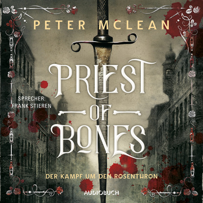 Peter McLean — Priest of Bones - Der Kampf um den Rosenthron 1 (Ungek?rzt)