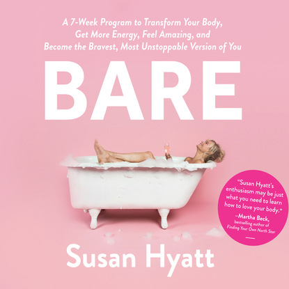 Susan Hyatt — Bare - A 7-Week Program to Transform Your Body, Get More Energy, Feel Amazing, and Become the Bravest, Most Unstoppable Version of You, Bare (Unabridged)