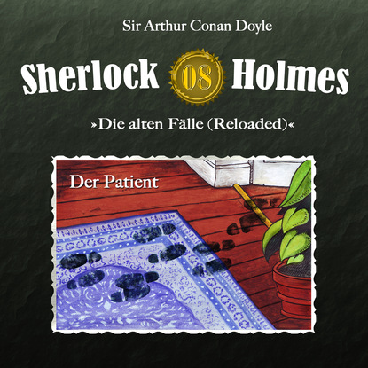 Артур Конан Дойл - Sherlock Holmes, Die alten Fälle (Reloaded), Fall 8: Der Patient