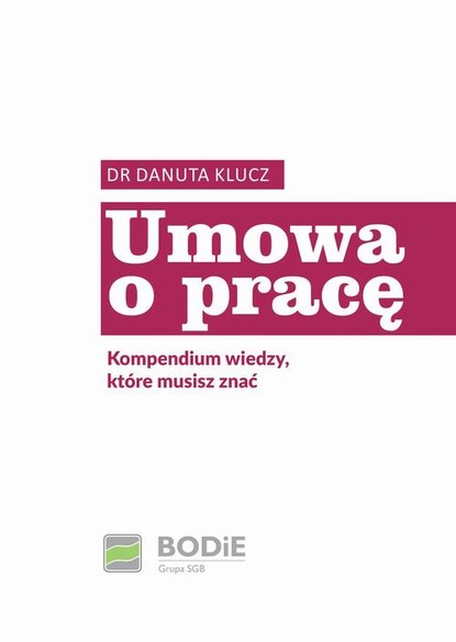 Danuta Klucz - Umowa o pracę. Kompendium wiedzy które muszisz znać