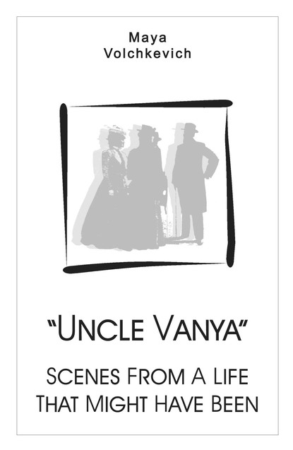 Майя Волчкевич — “Uncle Vanya”. Scenes From A Life That Might Have Been