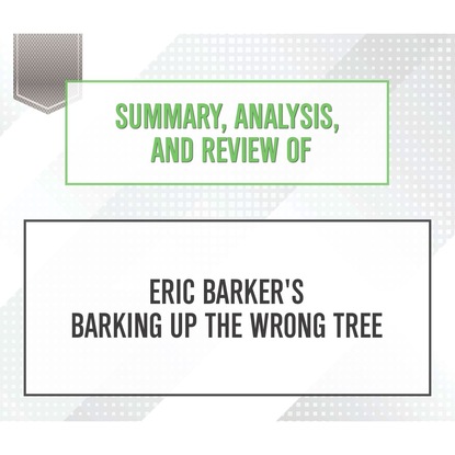 Ксюша Ангел - Summary, Analysis, and Review of Eric Barker's Barking Up The Wrong Tree (Unabridged)