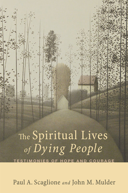 Paul A. Scaglione - The Spiritual Lives of Dying People