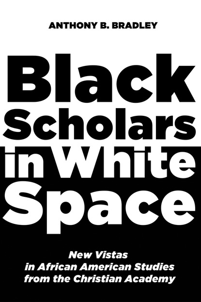 Anthony B. Bradley - Black Scholars in White Space