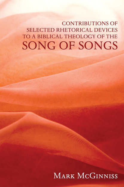 Mark McGinniss - Contributions of Selected Rhetorical Devices to a Biblical Theology of The Song of Songs