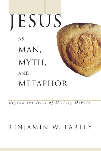 Benjamin W. Farley - Jesus as Man, Myth, and Metaphor