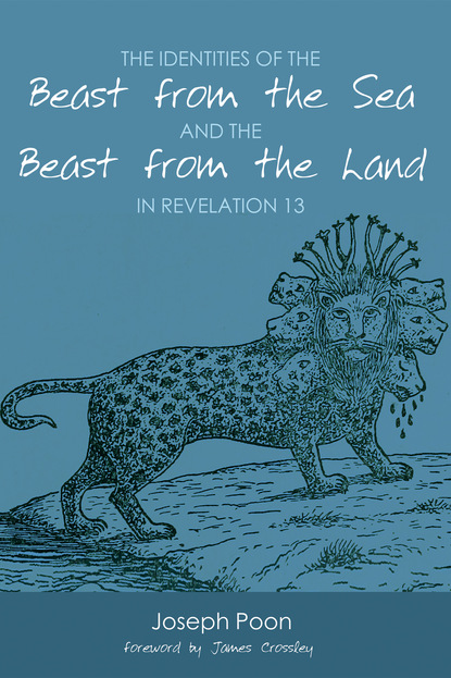 Joseph Poon - The Identities of the Beast from the Sea and the Beast from the Land in Revelation 13