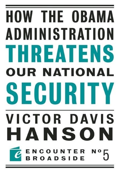 Victor  Davis Hanson - How The Obama Administration Threatens Our National Security