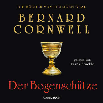 Bernard Cornwell - Der Bogenschütze - Die Bücher vom heiligen Gral 1 (Ungekürzt)