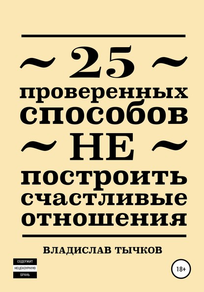 25 проверенных способов НЕ построить счастливые отношения (Владислав Владимирович Тычков). 2020г. 