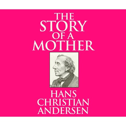 Ганс Христиан Андерсен - The Story of a Mother (Unabridged)