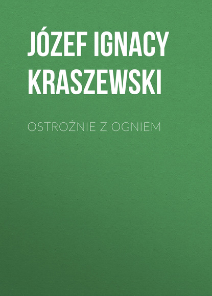 Ostrożnie z ogniem (Józef Ignacy Kraszewski). 