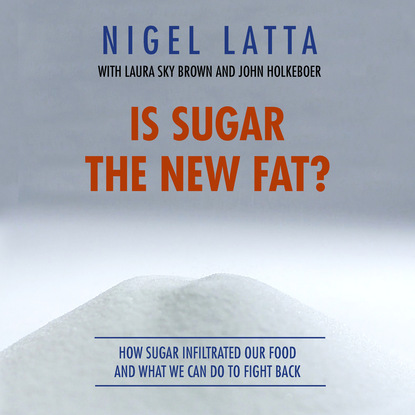 Найджел Латта — Is Sugar The New Fat? (Unabridged)