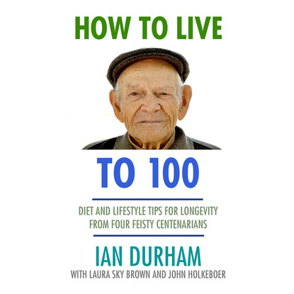 How to Live to 100 (Unabridged) (Ian Durham). 