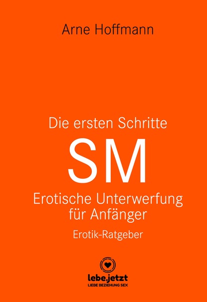 Arne Hoffmann — Die ersten Schritte SM – Unterwerfung f?r Anf?nger | Erotischer Ratgeber