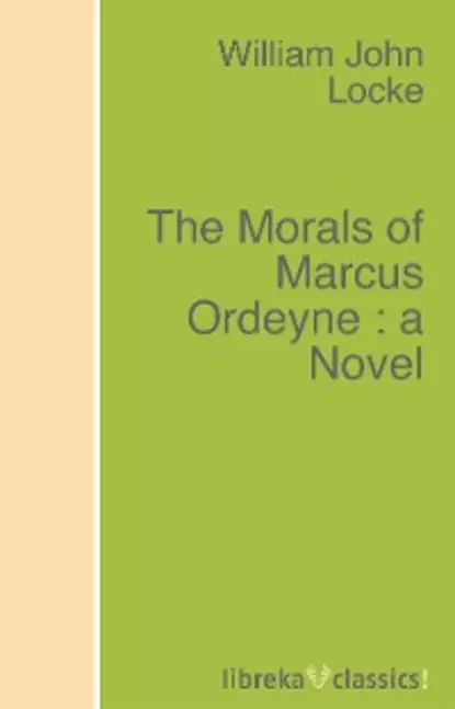 Обложка книги The Morals of Marcus Ordeyne : a Novel, William John Locke