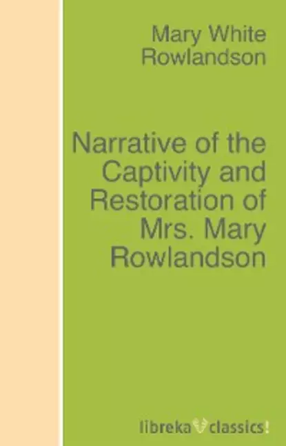 Обложка книги Narrative of the Captivity and Restoration of Mrs. Mary Rowlandson, Mary White Rowlandson