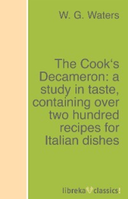 W. G. Waters - The Cook's Decameron: a study in taste, containing over two hundred recipes for Italian dishes