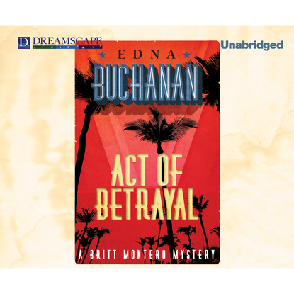 Edna Buchanan — Act of Betrayal - A Britt Montero Mystery 4 (Unabridged)