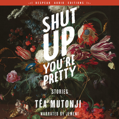 Shut Up You're Pretty - Stories (Unabridged) (Téa Mutonji). 