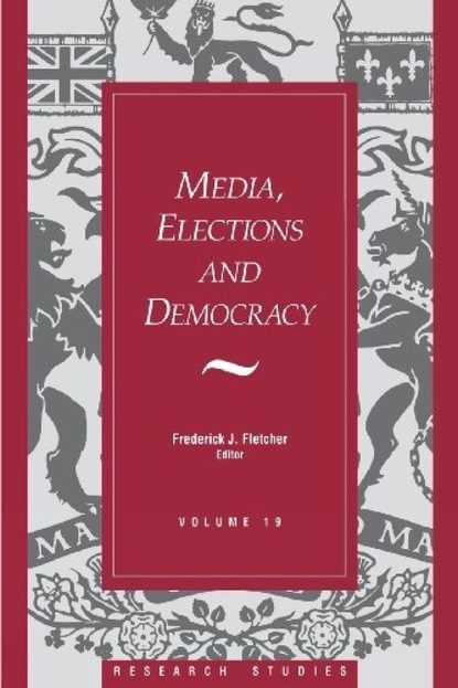 Frederick J. Fletcher - Media, Elections, And Democracy: Royal Commission on Electoral Reform