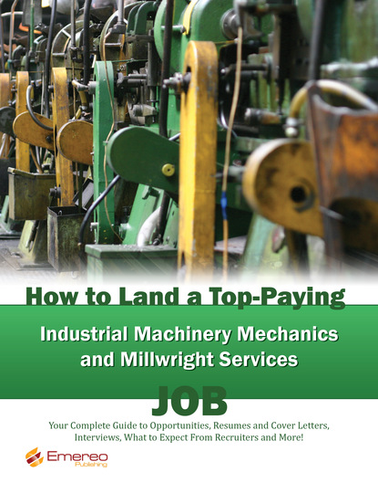 Brad Andrews - How to Land a Top-Paying Industrial Machinery Mechanics and Millwright Services Job: Your Complete Guide to Opportunities, Resumes and Cover Letters, Interviews, Salaries, Promotions, What to Expect From Recruiters and More!